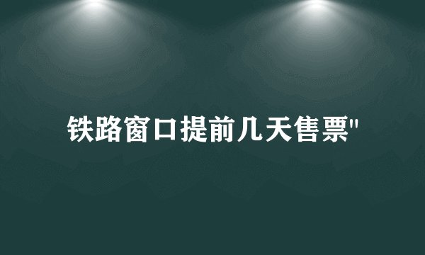铁路窗口提前几天售票