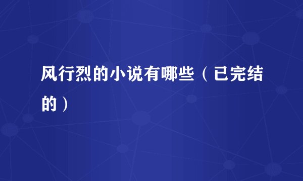风行烈的小说有哪些（已完结的）