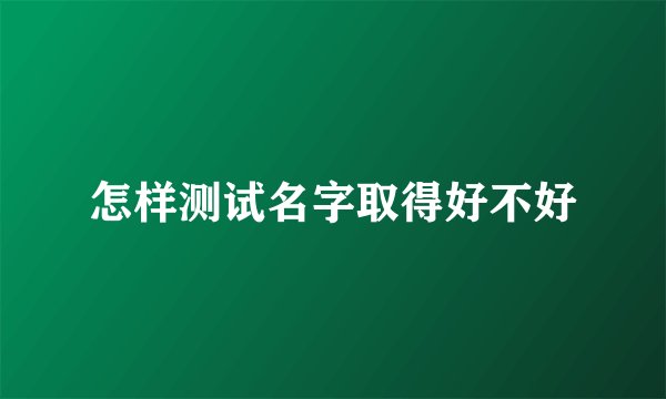 怎样测试名字取得好不好