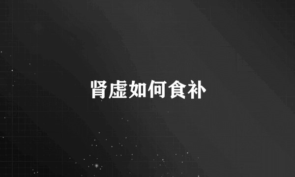 肾虚如何食补