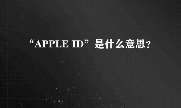 “APPLE ID”是什么意思?