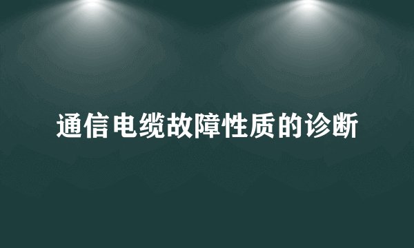 通信电缆故障性质的诊断