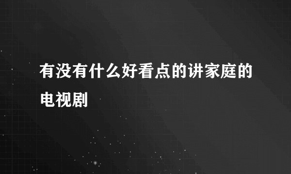 有没有什么好看点的讲家庭的电视剧