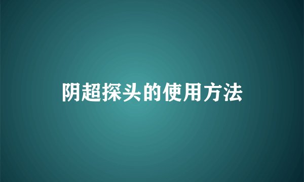 阴超探头的使用方法