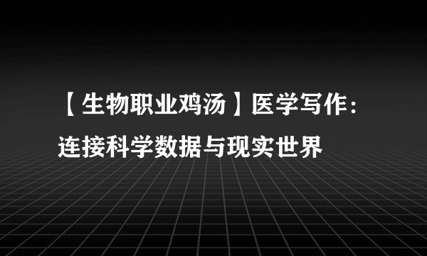 【生物职业鸡汤】医学写作：连接科学数据与现实世界