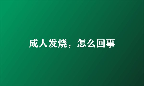 成人发烧，怎么回事