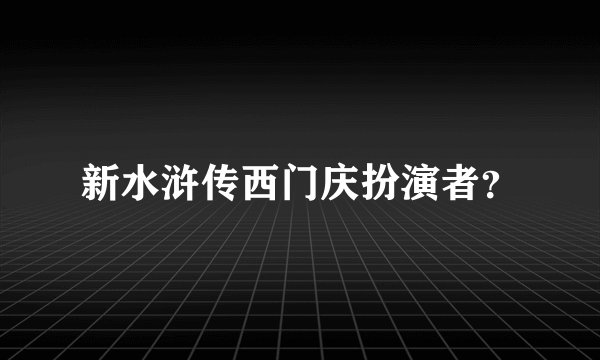 新水浒传西门庆扮演者?