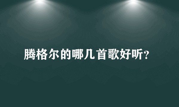 腾格尔的哪几首歌好听？