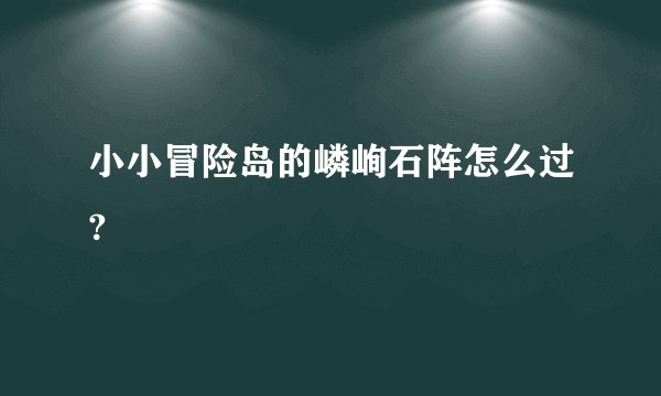 小小冒险岛的嶙峋石阵怎么过?