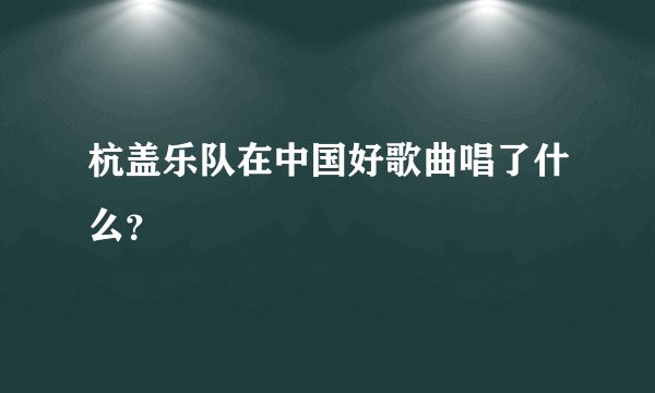 杭盖乐队在中国好歌曲唱了什么？