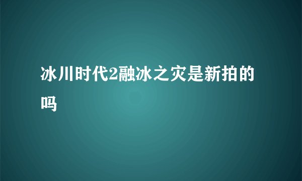 冰川时代2融冰之灾是新拍的吗