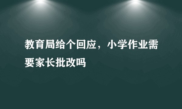 教育局给个回应，小学作业需要家长批改吗
