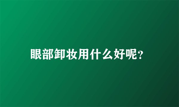 眼部卸妆用什么好呢？
