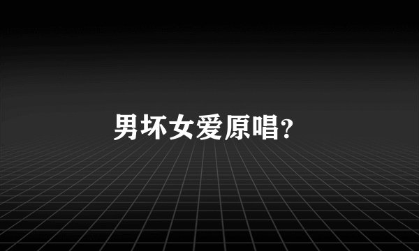 男坏女爱原唱？