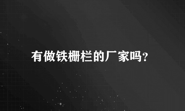 有做铁栅栏的厂家吗?