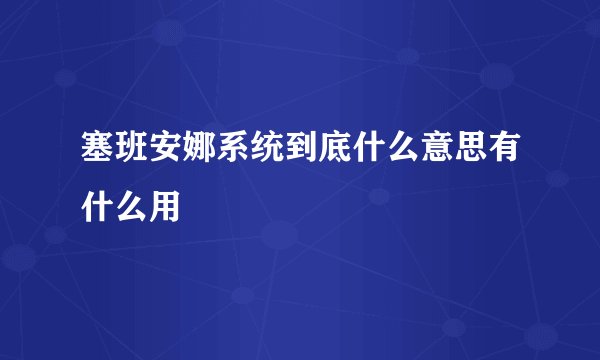 塞班安娜系统到底什么意思有什么用