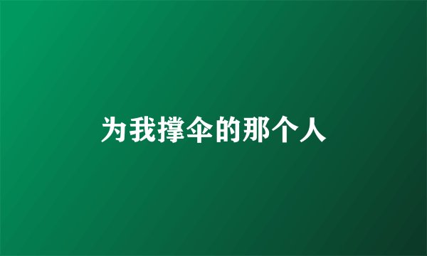 为我撑伞的那个人