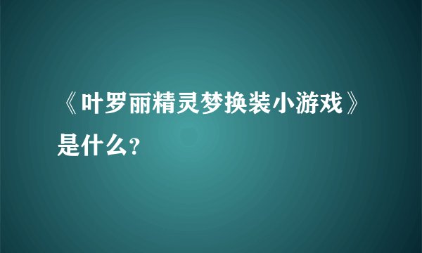 《叶罗丽精灵梦换装小游戏》是什么?