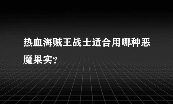 热血海贼王战士适合用哪种恶魔果实？