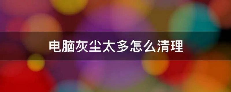 电脑灰尘太多怎么清理