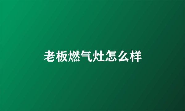 老板燃气灶怎么样