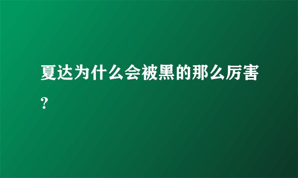 夏达为什么会被黑的那么厉害？