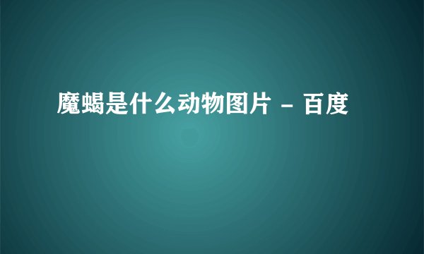 魔蝎是什么动物图片 - 百度
