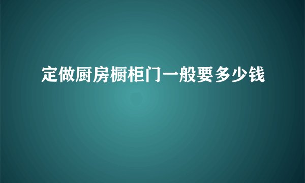 定做厨房橱柜门一般要多少钱