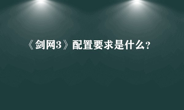 《剑网3》配置要求是什么？
