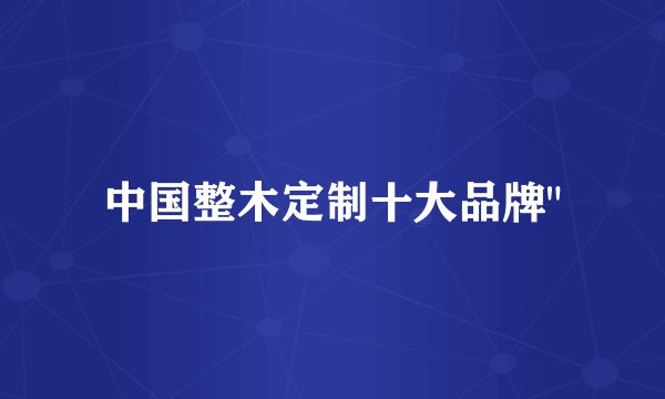 中国整木定制十大品牌
