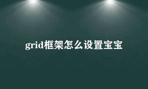 grid框架怎么设置宝宝