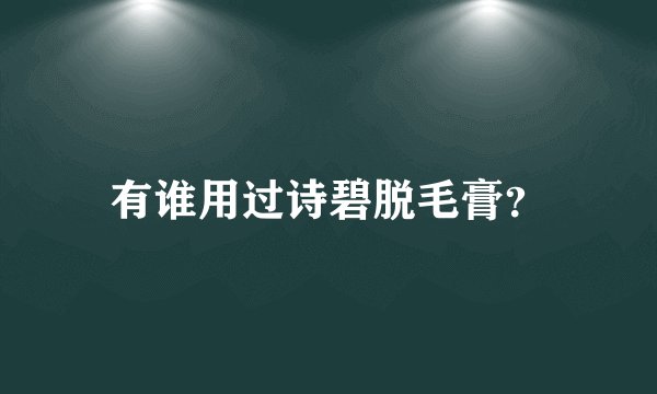 有谁用过诗碧脱毛膏？