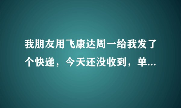 我朋友用飞康达周一给我发了个快递,今天还没收到,单号:87014214826,请问是什么情况,谢谢了