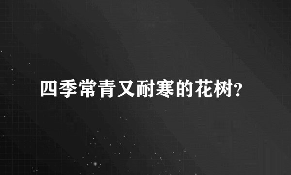 四季常青又耐寒的花树?