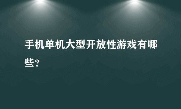 手机单机大型开放性游戏有哪些？