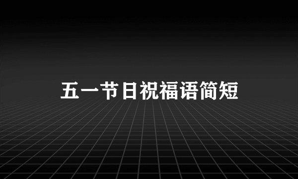五一节日祝福语简短