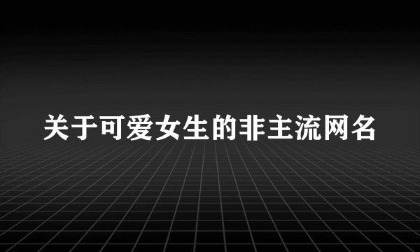 关于可爱女生的非主流网名