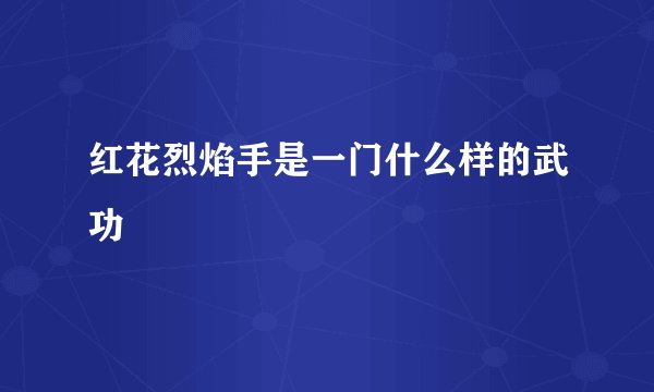 红花烈焰手是一门什么样的武功