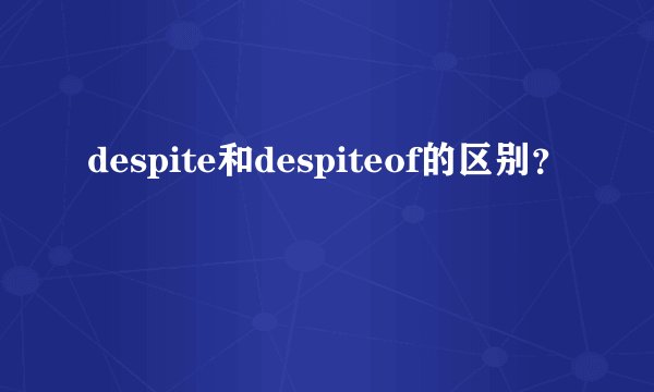 despite和despiteof的区别？
