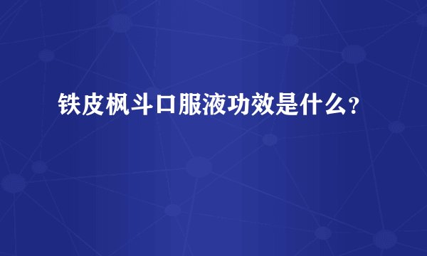 铁皮枫斗口服液功效是什么？