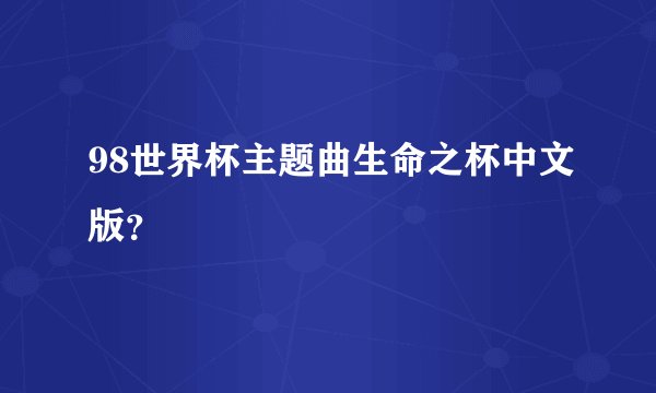 98世界杯主题曲生命之杯中文版？