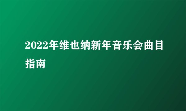 2022年维也纳新年音乐会曲目指南