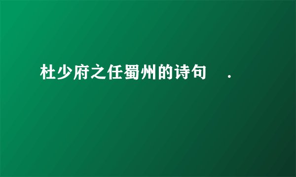 杜少府之任蜀州的诗句 .