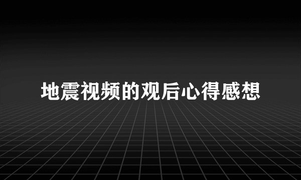 地震视频的观后心得感想