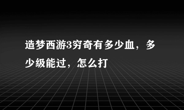 造梦西游3穷奇有多少血，多少级能过，怎么打