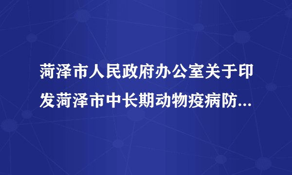 菏泽市人民政府办公室关于印发菏泽市中长期动物疫病防治规划(2013—2020年)的通知