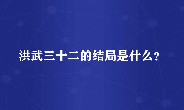 洪武三十二的结局是什么？