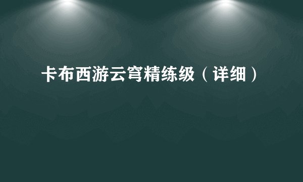 卡布西游云穹精练级（详细）