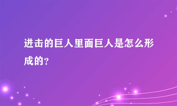 进击的巨人里面巨人是怎么形成的？