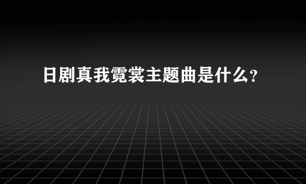 日剧真我霓裳主题曲是什么？